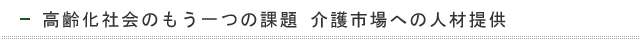 高齢化社会のもう一つの課題介護市場への人材提供